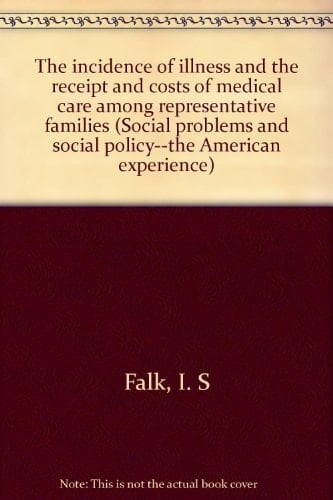 The Incidence of Illness and the Receipt and Costs of Medical Care Among Representative Families