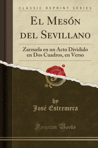El Mesón del Sevillano Zarzuela En Un Acto Dividido En DOS Cuadros, En Verso (Classic Reprint)