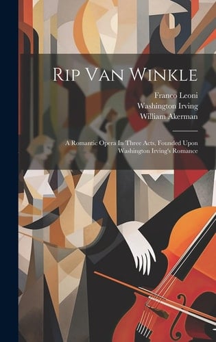 Rip Van Winkle A Romantic Opera In Three Acts, Founded Upon Washington Irving's Romance
