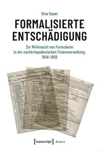 Formalisierte Entschädigung Zur Wirkmacht von Formularen in der nachkriegsdeutschen Finanzverwaltung, 1948-1959