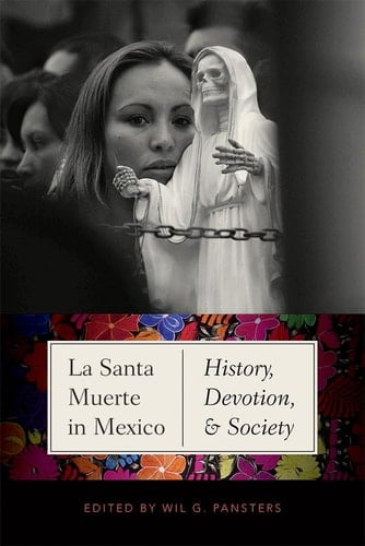 La Santa Muerte in Mexico History, Devotion, and Society