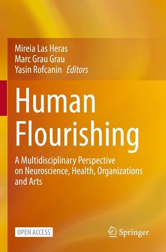 Human Flourishing A Multidisciplinary Perspective on Neuroscience, Health, Organizations and Arts