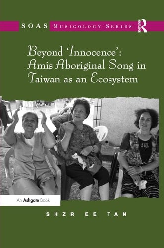 Beyond 'innocence' Amis Aboriginal Song in Taiwan as an Ecosystem