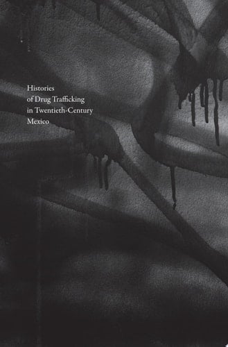Histories of Drug Trafficking in Twentieth-Century Mexico