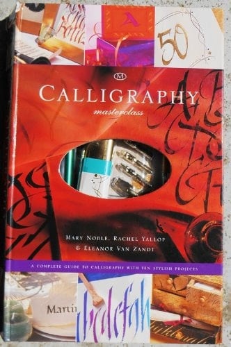 Calligraphy Masterclass A Complete Guide to Calligraphy with Ten Stylish Projects