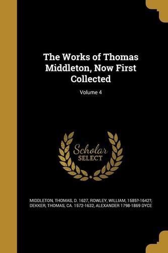 The Works of Thomas Middleton, Now First Collected; Volume 4