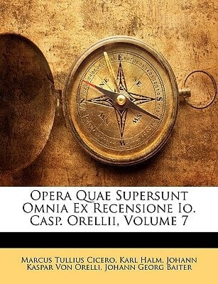 Opera Quae Supersunt Omnia Ex Recensione Io. Casp. Orellii, Volume 7 (Latin Edition)