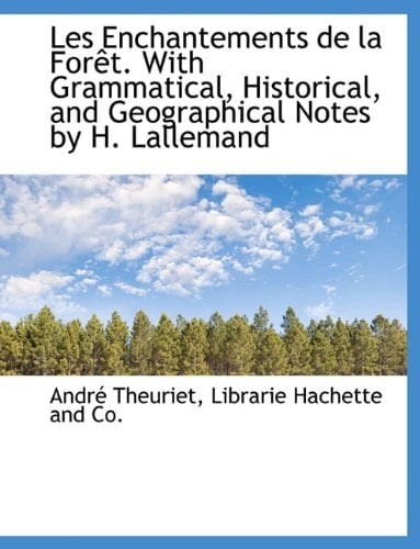 Les Enchantements de la Forêt. With Grammatical, Historical, and Geographical Notes by H. Lallemand (French Edition)