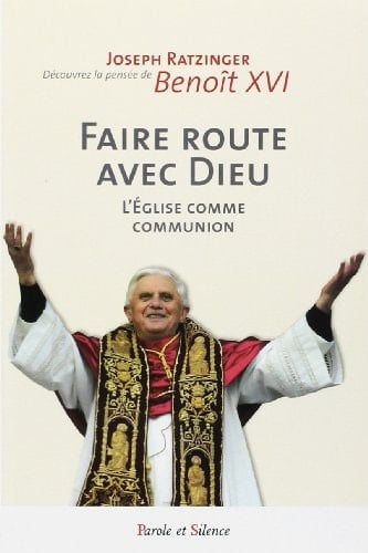 Faire route avec Dieu l'Eglise comme communion : [découvrez la pensée de Benoît XVI]