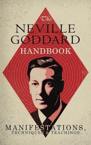 The Neville Goddard Handbook Manifestations, Techniques & Teachings