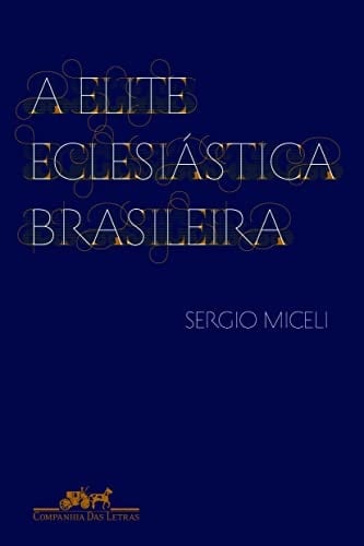 A elite eclesiástica brasileira 1890-1930