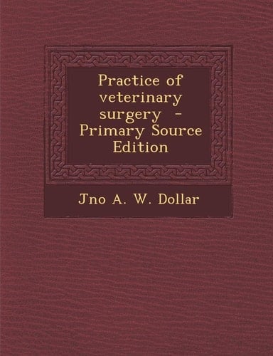 Practice of Veterinary Surgery - Primary Source Edition