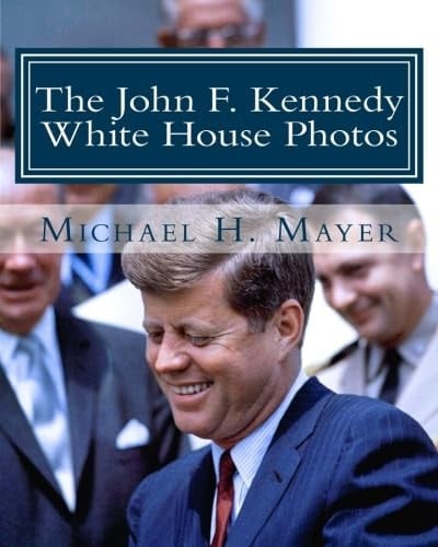 The John F. Kennedy White House Photos 1961-1963