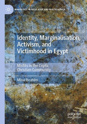 Identity, Marginalisation, Activism, and Victimhood in Egypt Misfits in the Coptic Christian Community