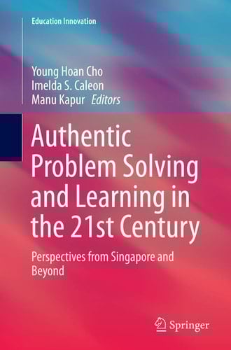 Authentic Problem Solving and Learning in the 21st Century Perspectives from Singapore and Beyond