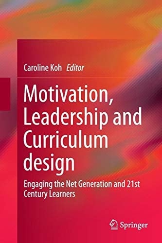 Motivation, Leadership and Curriculum Design Engaging the Net Generation and 21st Century Learners