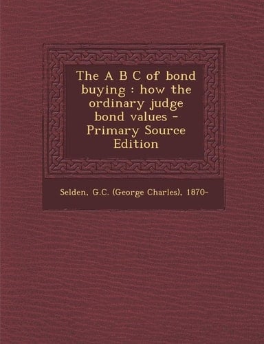 The a B C of Bond Buying How the Ordinary Judge Bond Values - Primary Source Edition