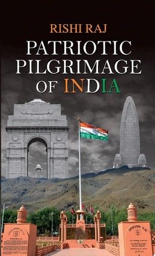 Patriotic Pilgrimage of India Patriotic Pilgrimage Of India: A Journey through the Heart of the Nation by RISHI RAJ
