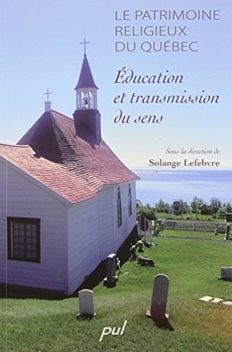 Le patrimoine religieux du Québec éducation et transmission du sens