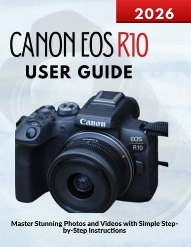 Canon EOS R10 User Guide: Master Stunning Photos and Videos with Simple Step-by-Step Instructions