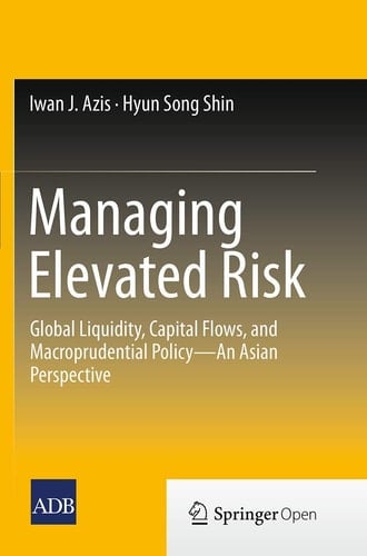 Managing Elevated Risk Global Liquidity, Capital Flows, and Macroprudential Policy—An Asian Perspective