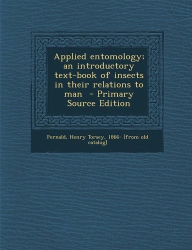 Applied Entomology; an Introductory Text-Book of Insects in Their Relations to Man - Primary Source Edition