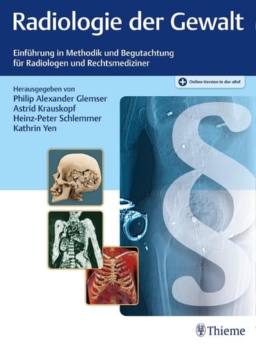 Radiologie der Gewalt Einführung in Methodik und Begutachtung für Radiologen und Rechtsmediziner