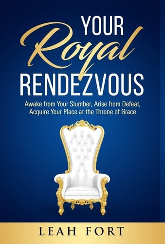 Your Royal Rendezvous Awake from Your Slumber, Arise from Defeat, Acquire Your Place at the Throne of Grace
