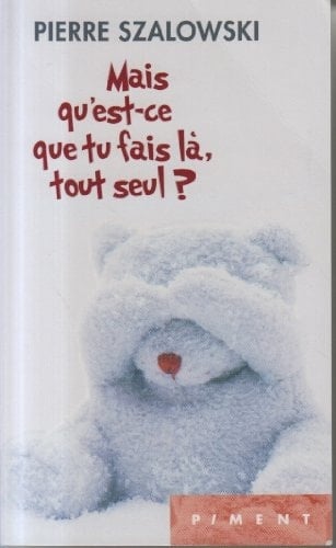 Mais qu'est-ce que tu fais là, tout seul ? : roman