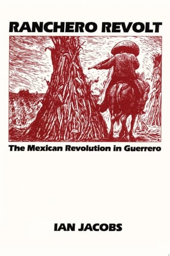 Ranchero Revolt The Mexican Revolution in Guerrero