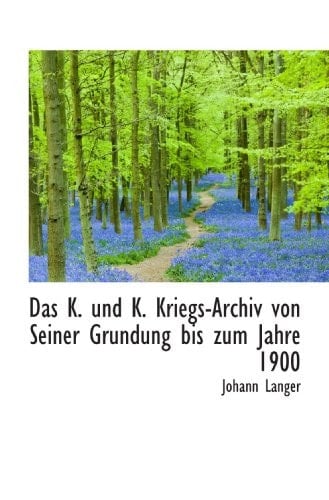 Das K. und K. Kriegs-Archiv von Seiner Grundung bis zum Jahre 1900