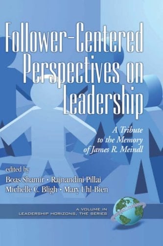 Follower-Centered Perspectives on Leadership A Tribute to the Memory of James R. Meindl