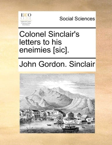 Colonel Sinclair's letters to his eneimies [sic].