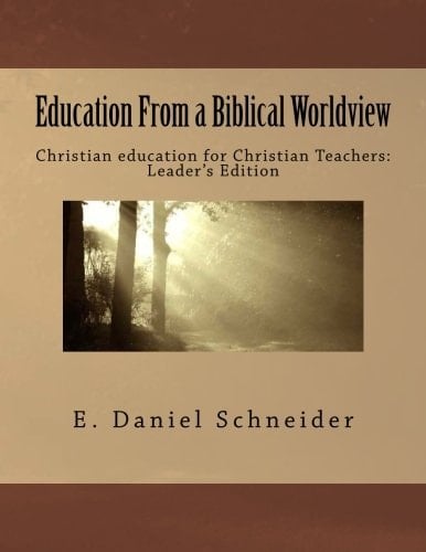 Education from a Biblical Worldview Christian Education for Christian Teachers