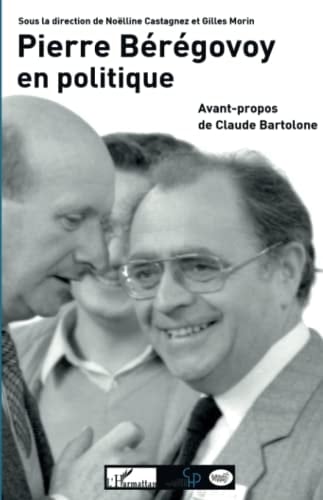 Pierre Bérégovoy en politique actes du colloque organisé par le Centre d'histoire de Sciences Po et le comité d'histoire parlementaire et politique à Paris les 28 et 29 mai 2010
