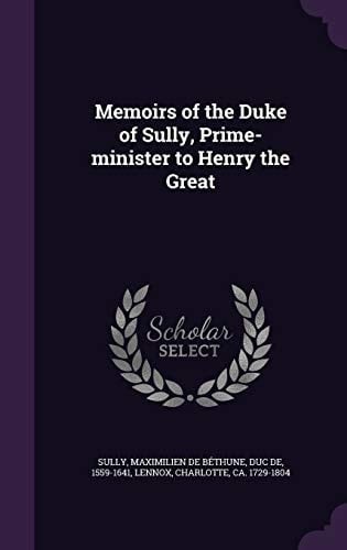 Memoirs of the Duke of Sully, Prime-minister to Henry the Great