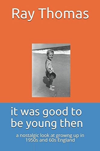 It Was Good to Be Young Then A Nostalgic Look at Growng Up in 1950s and 60s England