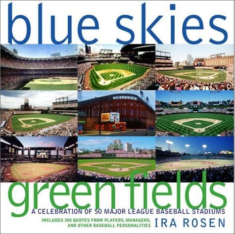 Blue Skies, Green Fields A Celebration of 50 Major League Baseball Stadiums