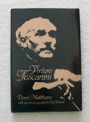 Arturo Toscanini by Matthews, Denis (1982) Unbound