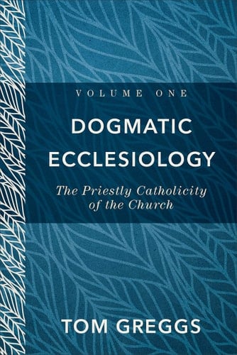 Dogmatic Ecclesiology The Priestly Catholicity of the Church