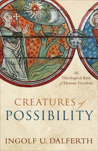 Creatures of Possibility The Theological Basis of Human Freedom