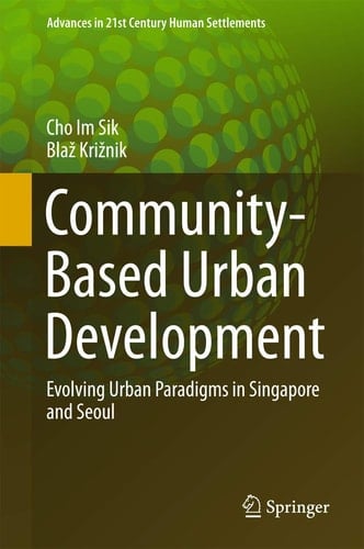 Community-Based Urban Development Evolving Urban Paradigms in Singapore and Seoul