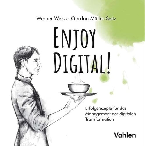 Enjoy Digital! Erfolgsrezepte für das Management der digitalen Transformation