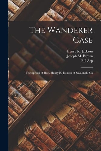 The Wanderer Case The Speech of Hon. Henry R. Jackson of Savannah, Ga