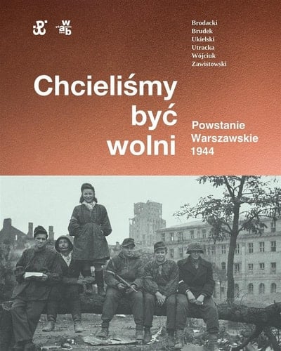 Chcieliśmy być wolni powstanie warszawskie 1944