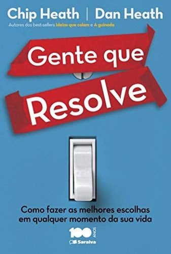 Gente Que Resolve: Como Fazer as Melhores Escolhas em Qualquer Momento da Sua Vida