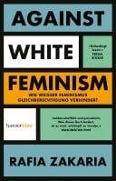 Against White Feminism Wie weißer Feminismus Gleichberechtigung verhindert