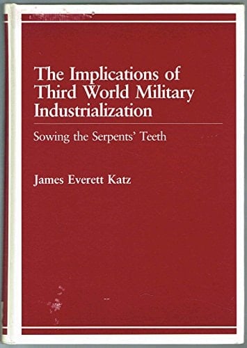The Implications of Third World Military Industrialization: Sowing the Serpents' Teeth