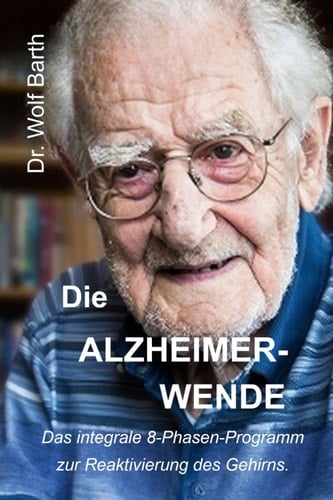 Die Alzheimer-Wende: Das integrale 8-Phasen-Programm zur Reaktivierung des Gehirns. (German Edition)