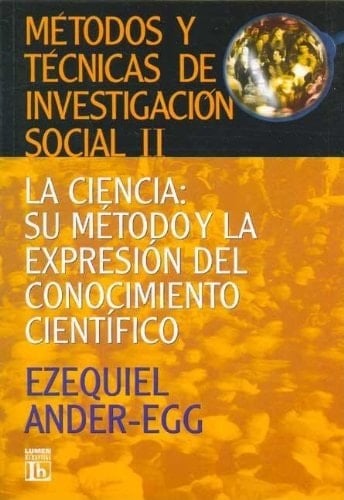 Métodos y técnicas de investigación social II la ciencia : su método y la expresión del conocimiento científico